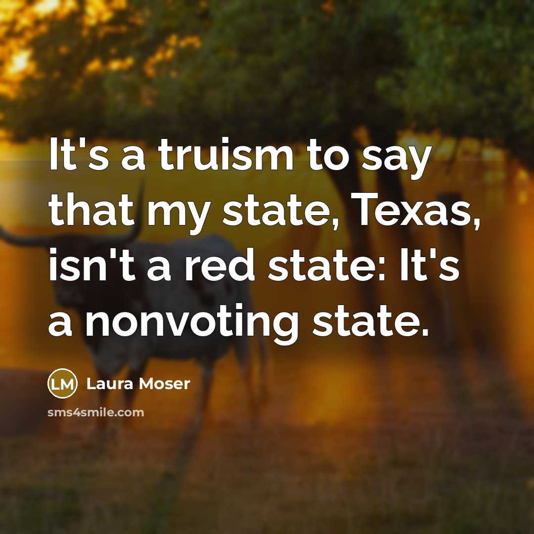 “It's a truism to say that my state, Texas, isn't…” quote by Laura Moser