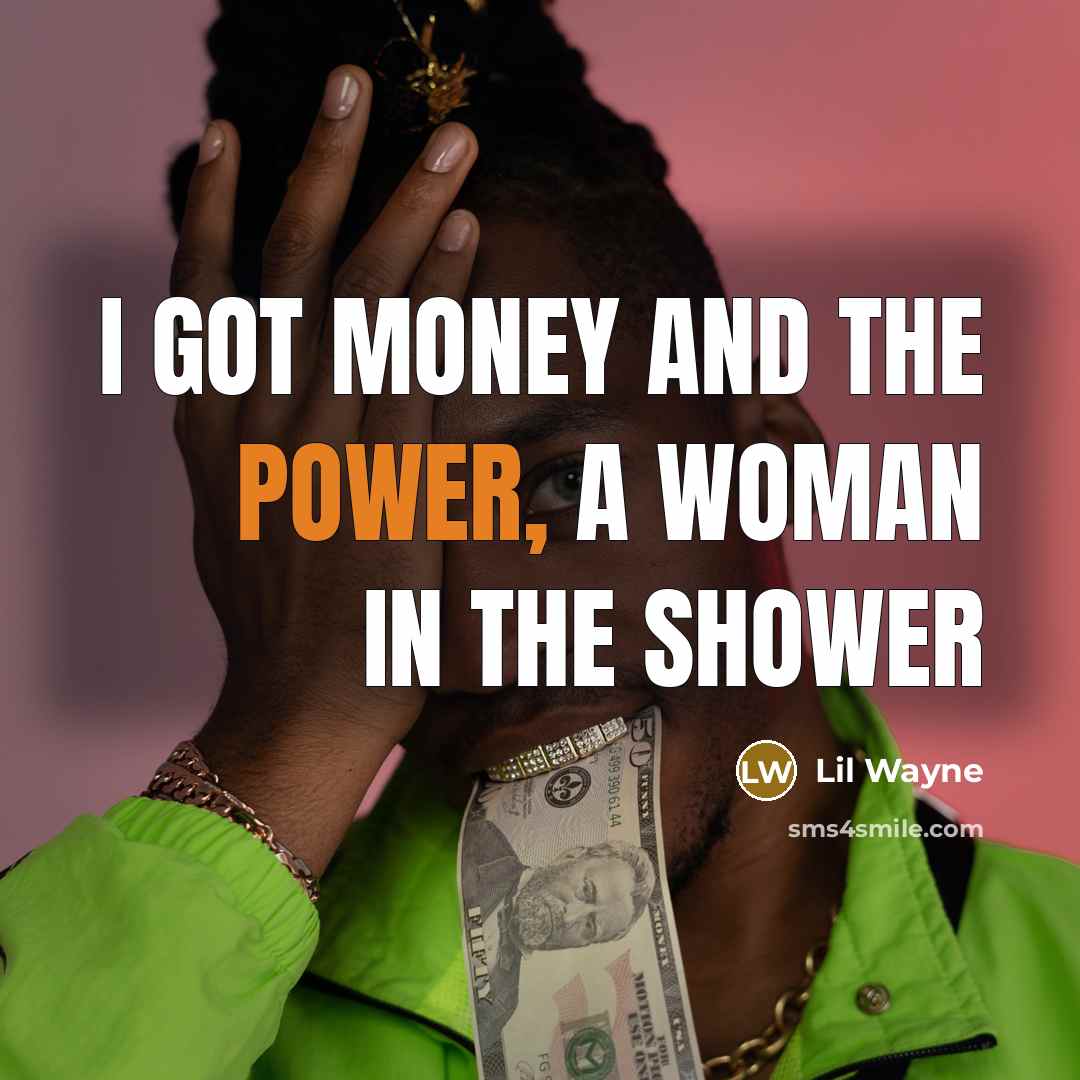 “I got money and the power, a woman in the…” quote by Lil Wayne
