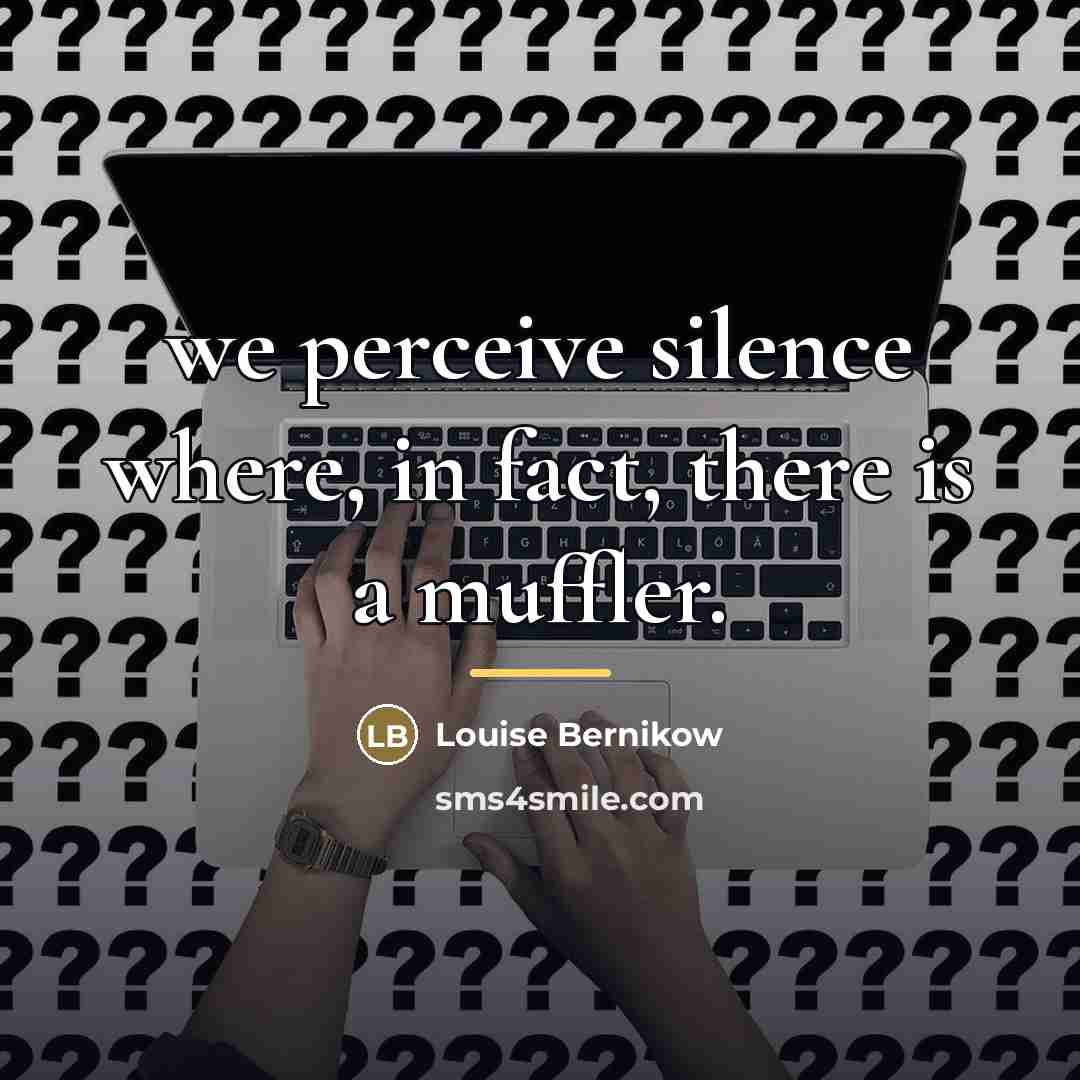 “we perceive silence where, in fact, there is a muffler.…” quote by Louise Bernikow