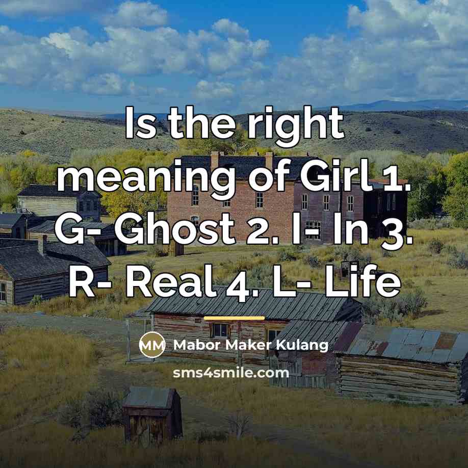 “Is the right meaning of Girl 1. G- Ghost 2.…” quote by Mabor Maker Kulang