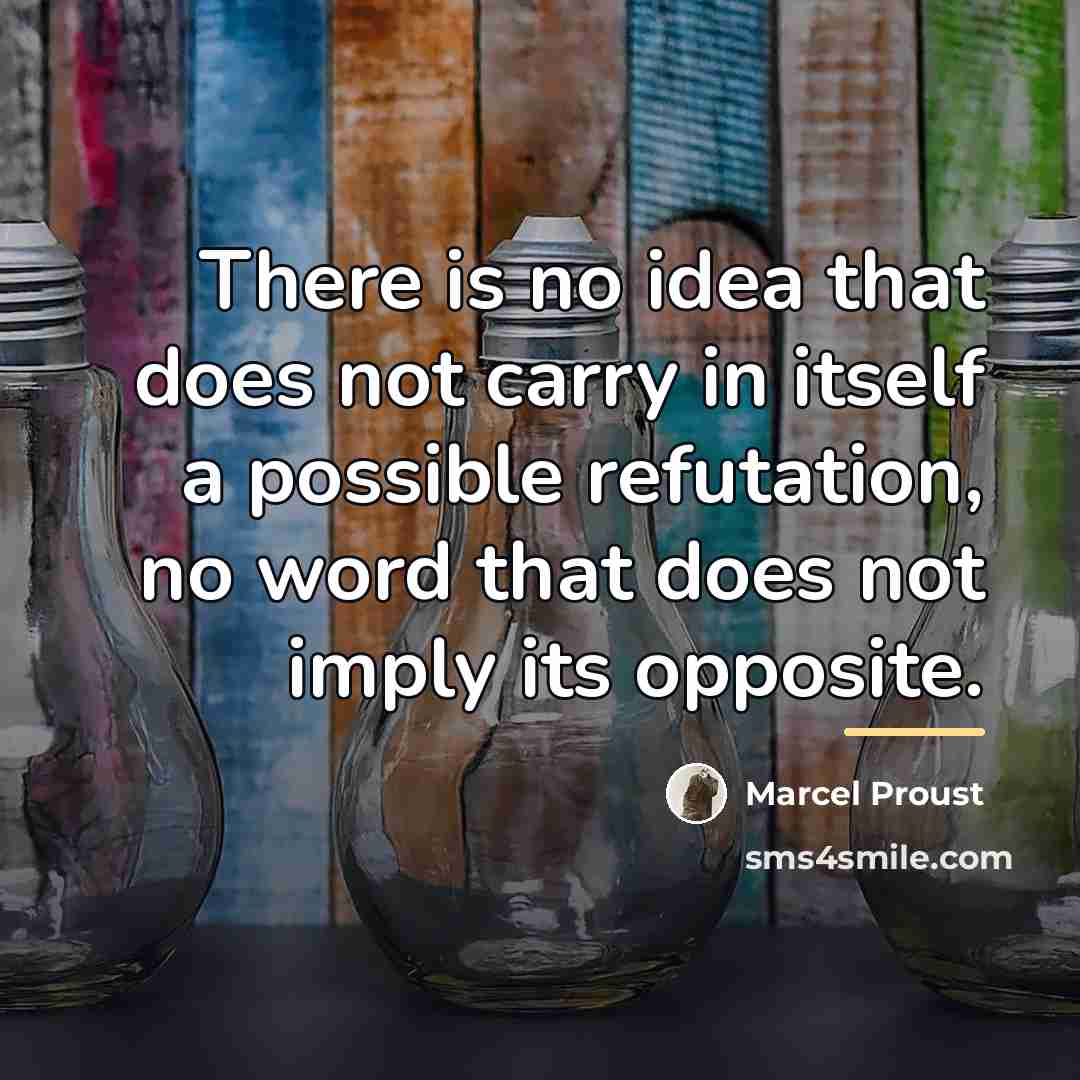 “There is no idea that does not carry in itself…” quote by Marcel Proust
