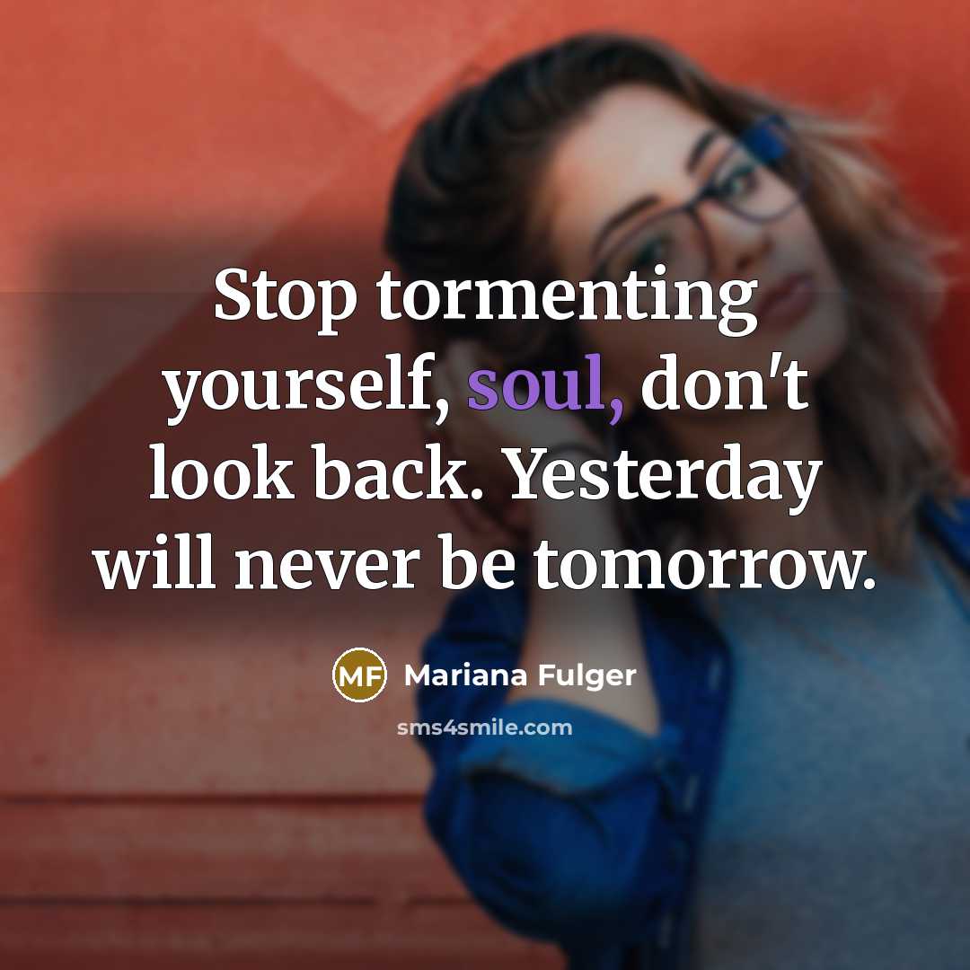“Stop tormenting yourself, soul, don't look back. Yesterday will never…” quote by Mariana Fulger