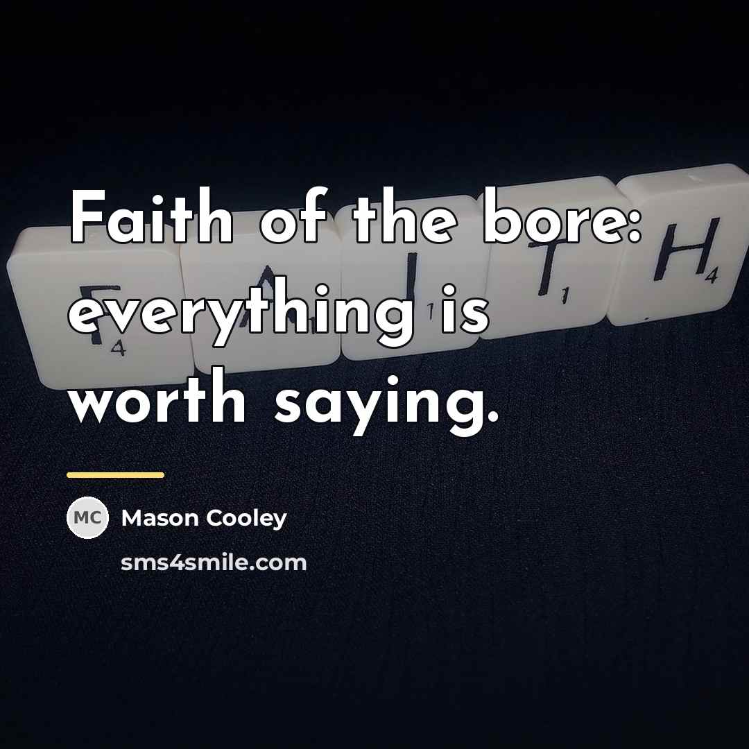 “Faith of the bore: everything is worth saying.…” quote by Mason Cooley