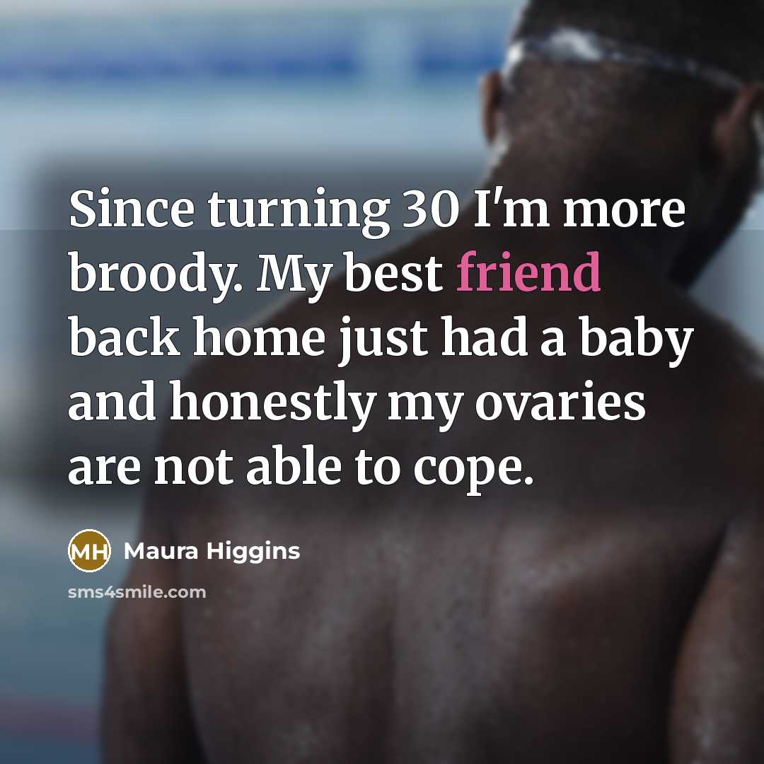 “Since turning 30 I'm more broody. My best friend back…” quote by Maura Higgins