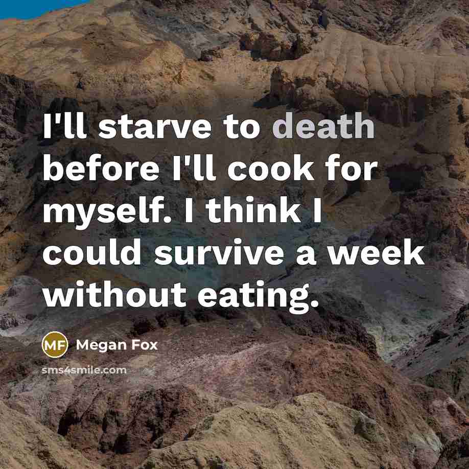 “I'll starve to death before I'll cook for myself. I…” quote by Megan Fox