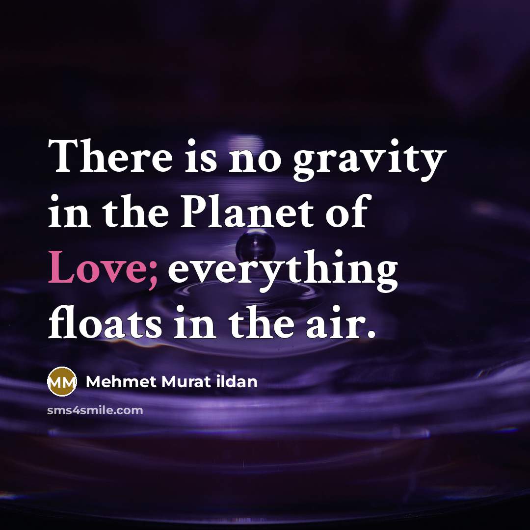 “There is no gravity in the Planet of Love; everything…” quote by Mehmet Murat Ildan