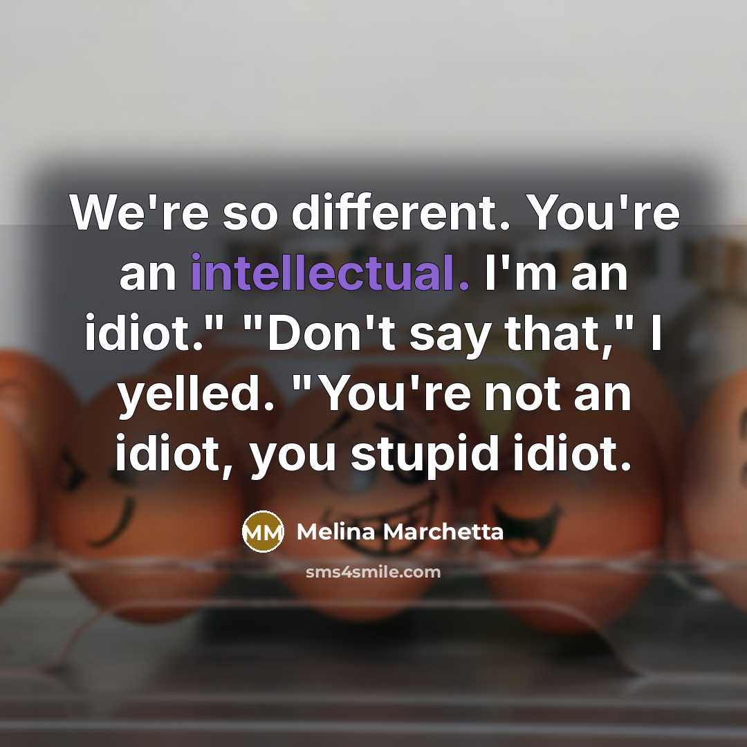 “We're so different. You're an intellectual. I'm an idiot." "Don't…” quote by Melina Marchetta