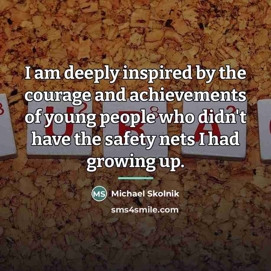 “I am deeply inspired by the courage and achievements of…” quote by Michael Skolnik