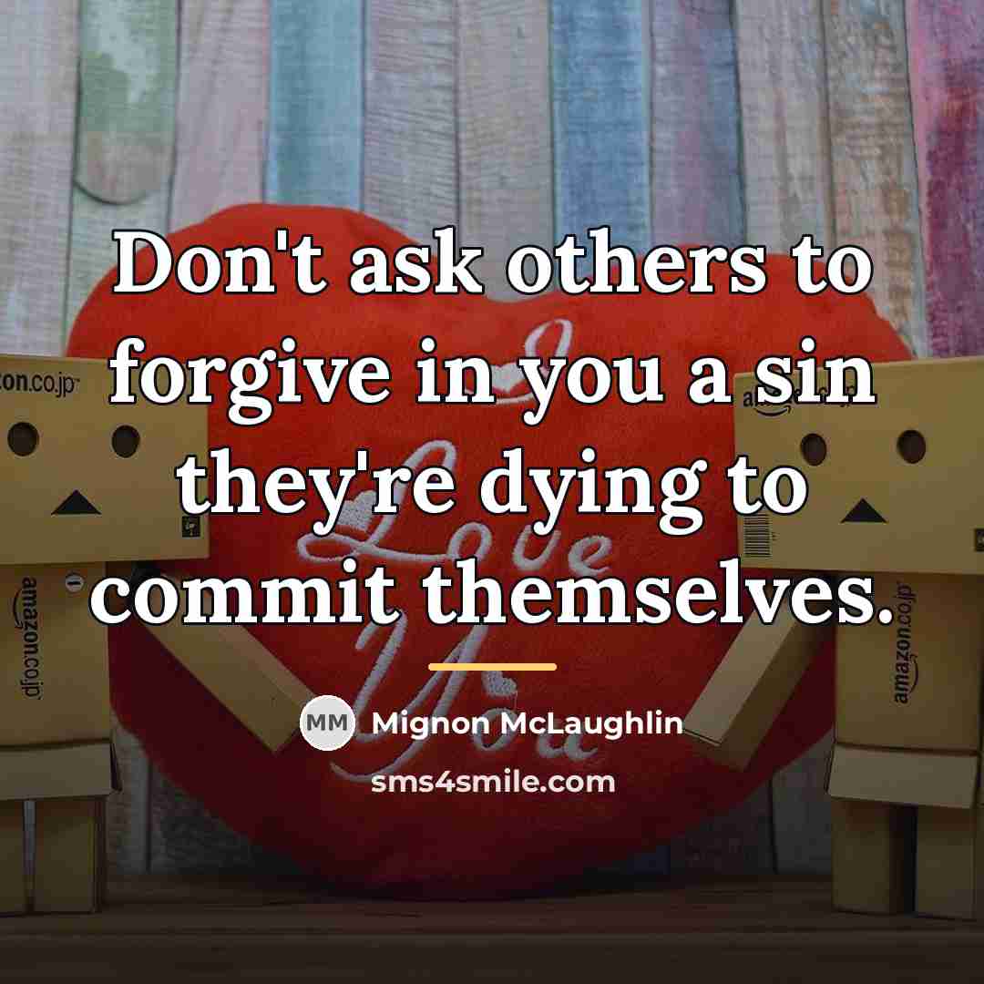 “Don't ask others to forgive in you a sin they're…” quote by Mignon McLaughlin