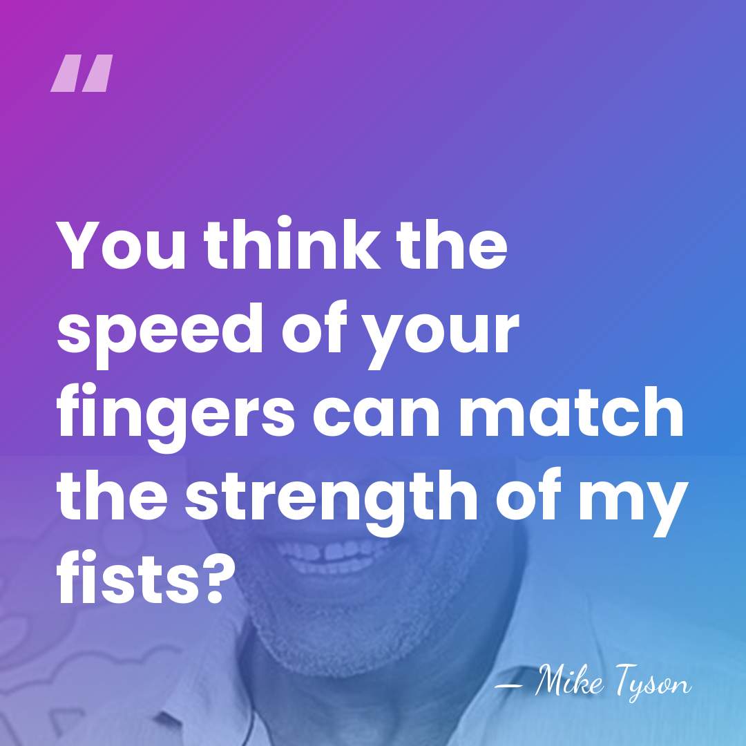 You think the speed of your fingers can match the strength of&hellip; - Mike Tyson