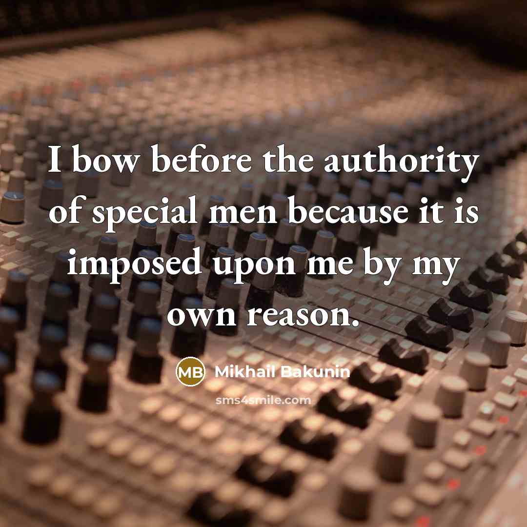 “I bow before the authority of special men because it…” quote by Mikhail Bakunin