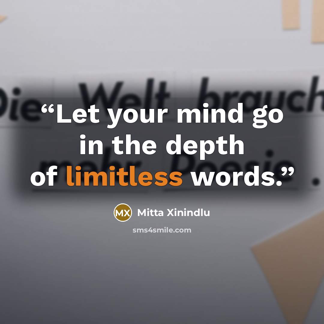 “Let your mind go in the depth of limitless words.” quote by Mitta Xinindlu