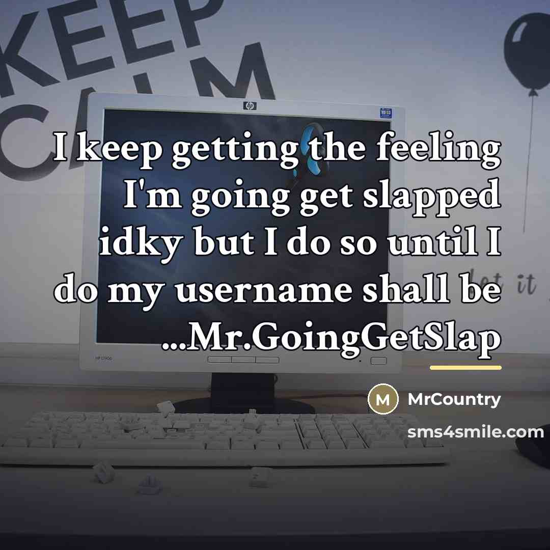 “I keep getting the feeling I'm going get slapped idky…” quote by MrCountry