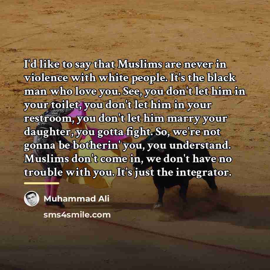 “I'd like to say that Muslims are never in violence…” quote by Muhammad Ali
