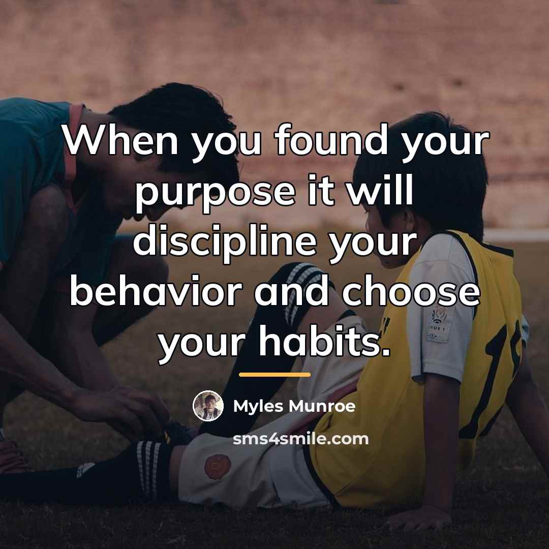 “When you found your purpose it will discipline your behavior…” quote by Myles Munroe