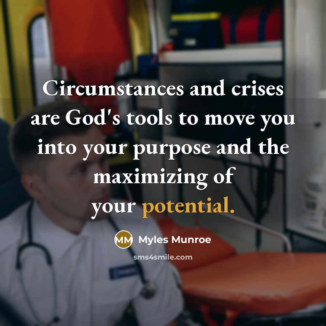 “Circumstances and crises are God's tools to move you into…” quote by Myles Munroe