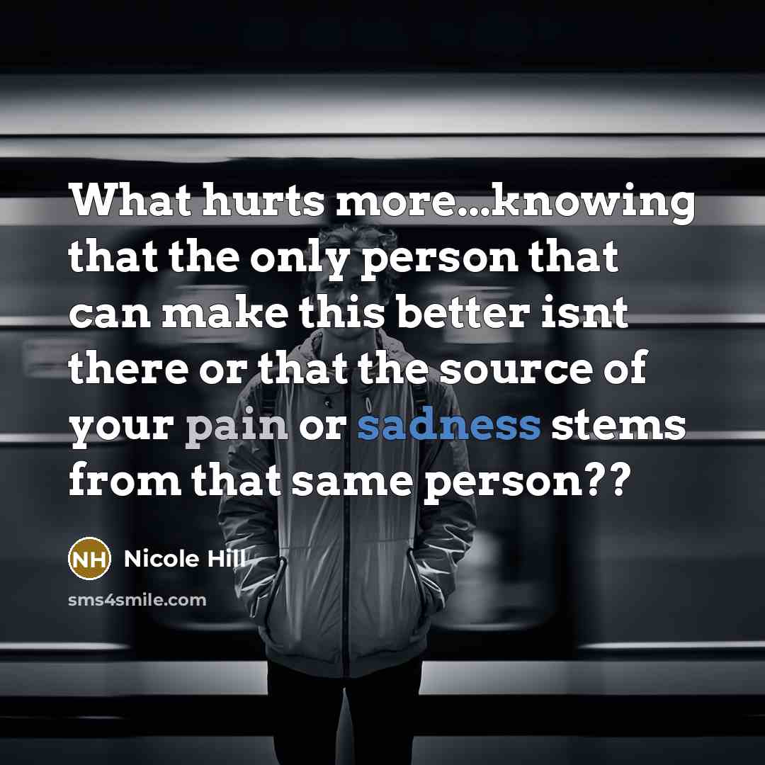“What hurts more...knowing that the only person that can make…” quote by NICOLE HILL