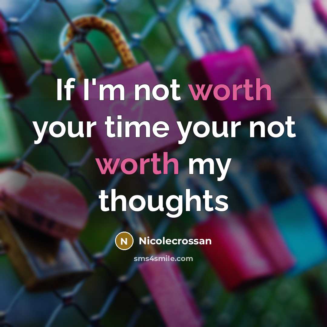 “If I'm not worth your time your not worth my thoughts” quote by Nicolecrossan