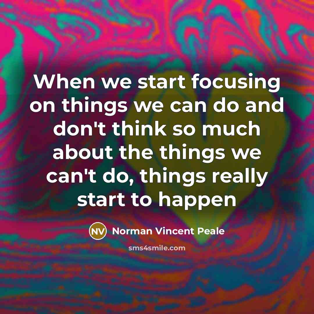 “When we start focusing on things we can do and…” quote by Norman Vincent Peale
