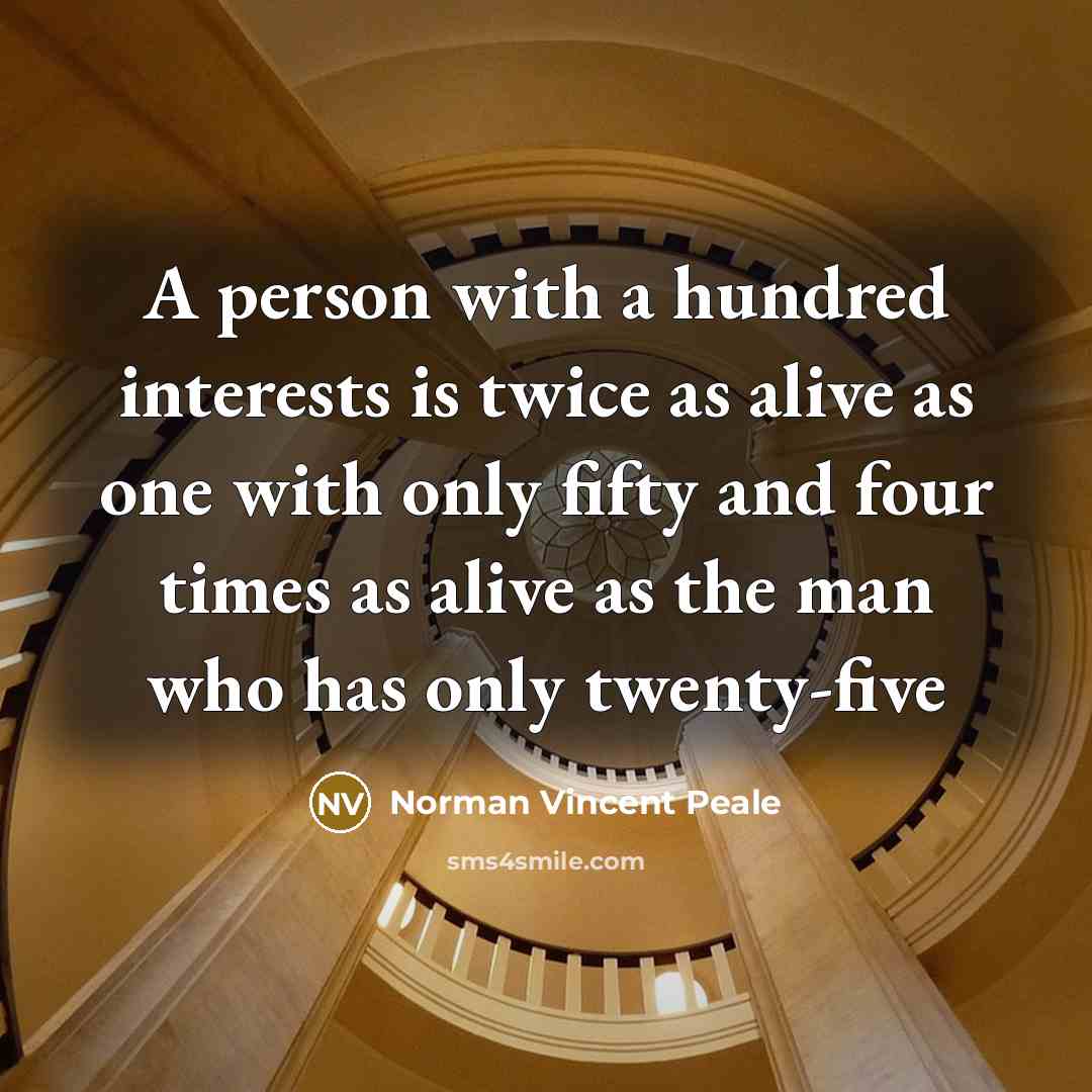 “A person with a hundred interests is twice as alive…” quote by Norman Vincent Peale