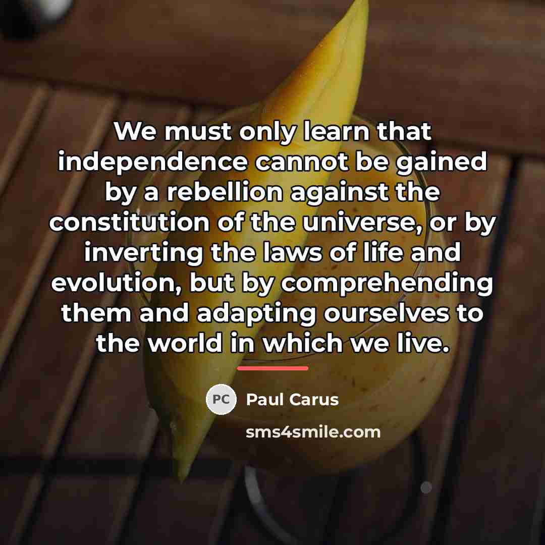 “We must only learn that independence cannot be gained by…” quote by Paul Carus
