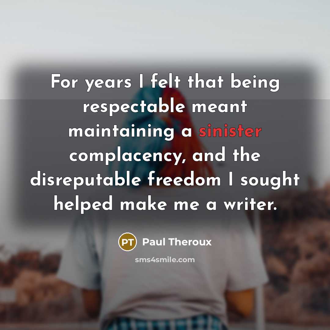 “For years I felt that being respectable meant maintaining a…” quote by Paul Theroux