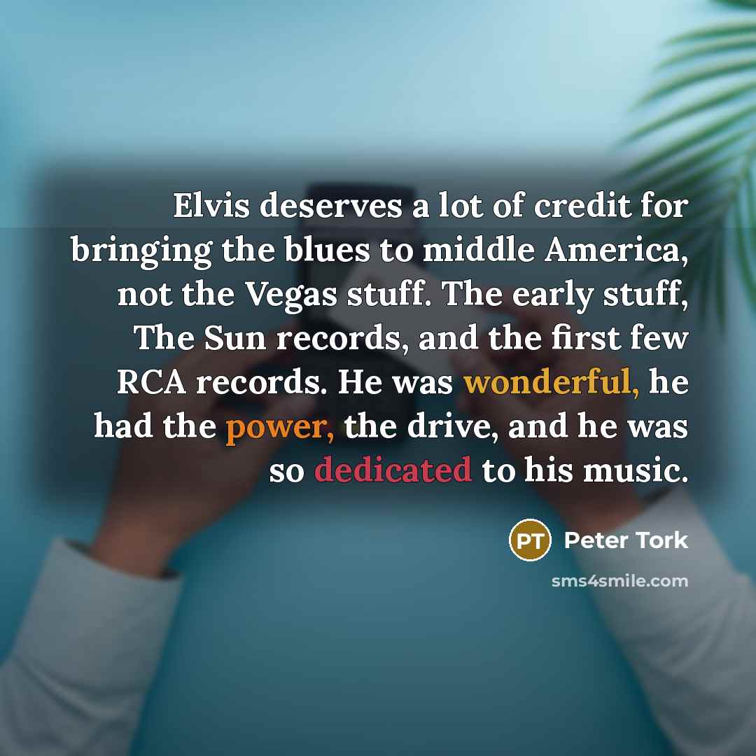 “Elvis deserves a lot of credit for bringing the blues…” quote by Peter Tork