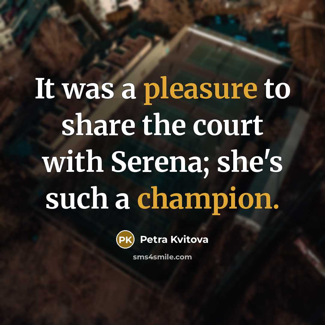 “It was a pleasure to share the court with Serena;…” quote by Petra Kvitova