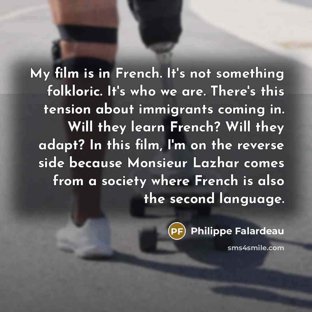 “My film is in French. It's not something folkloric. It's…” quote by Philippe Falardeau