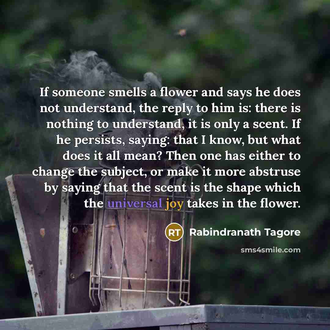 “If someone smells a flower and says he does not…” quote by Rabindranath Tagore
