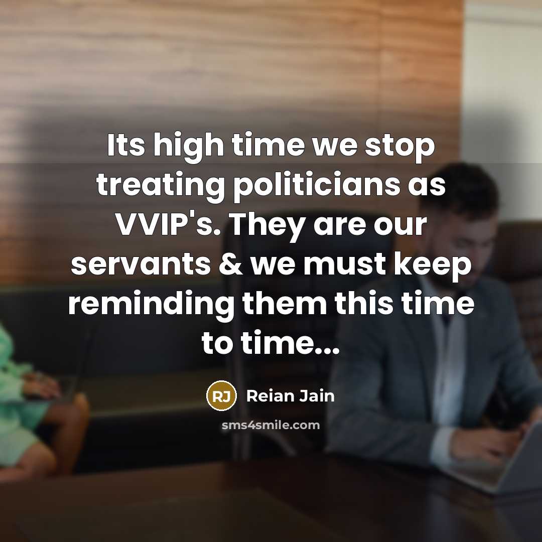 “Its high time we stop treating politicians as VVIP's. They…” quote by Reian Jain