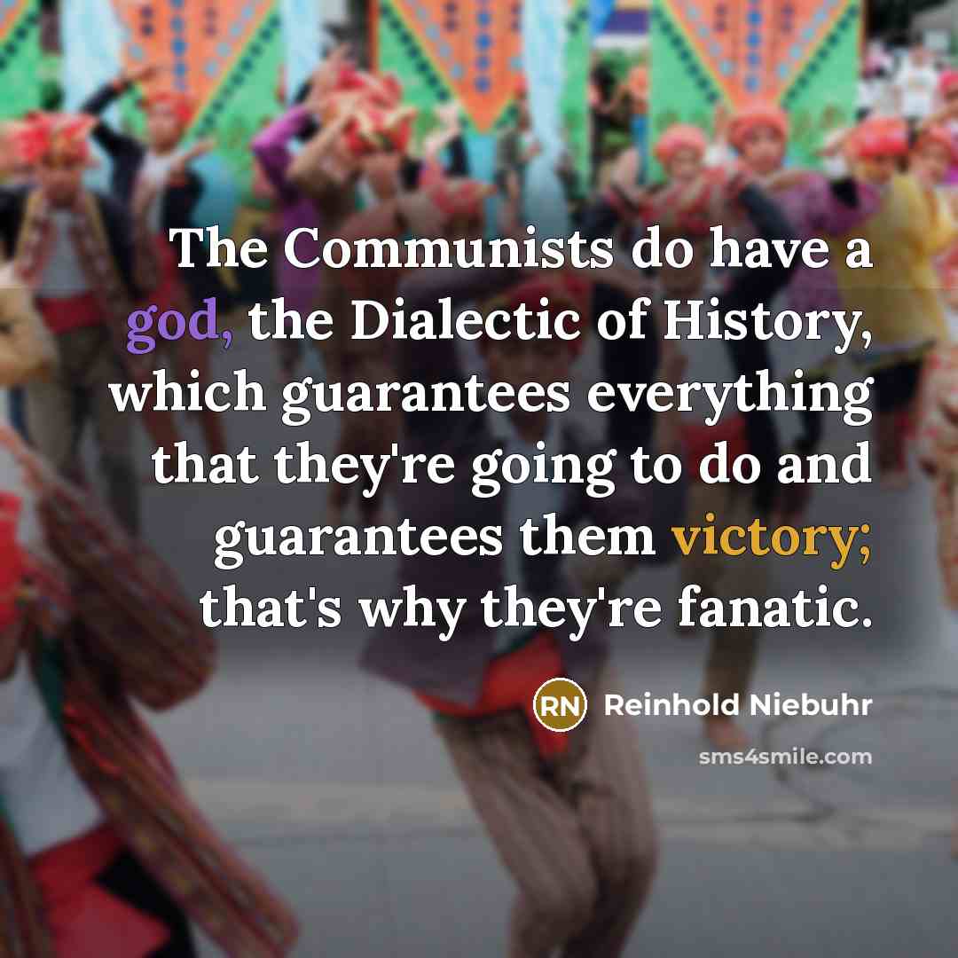 “The Communists do have a god, the Dialectic of History,…” quote by Reinhold Niebuhr
