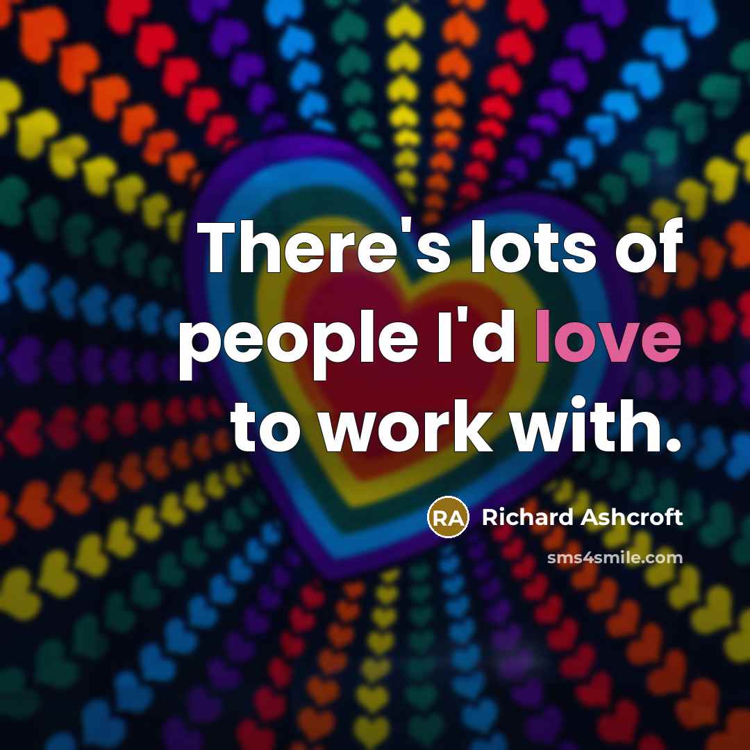 “There's lots of people I'd love to work with.…” quote by Richard Ashcroft