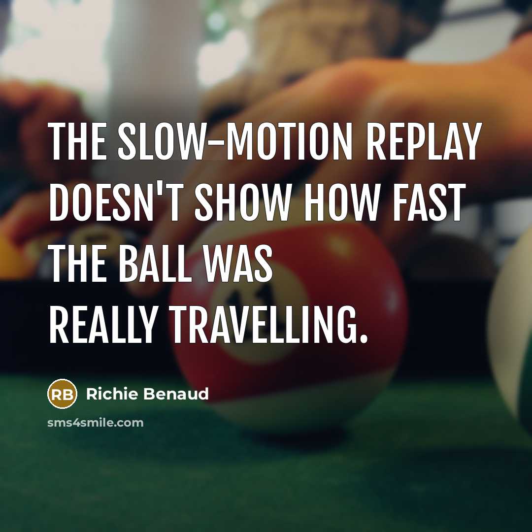 “The slow-motion replay doesn't show how fast the ball was really travelling.” quote by Richie Benaud