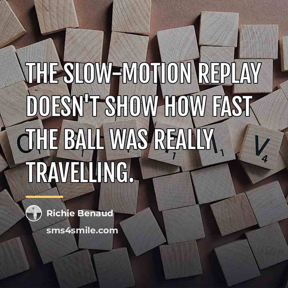 “The slow-motion replay doesn't show how fast the ball was…” quote by Richie Benaud