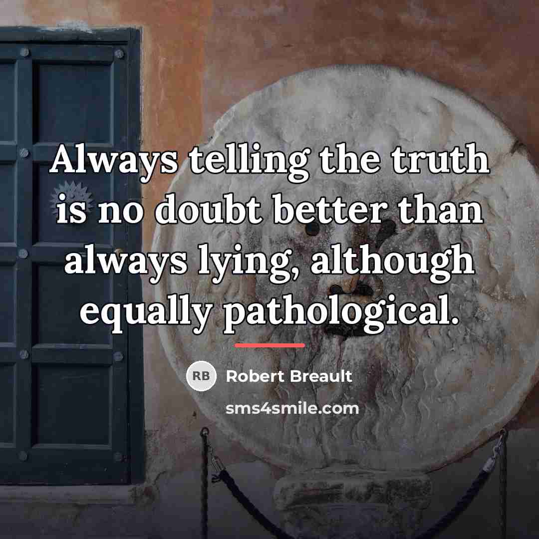 “Always telling the truth is no doubt better than always…” quote by Robert Breault