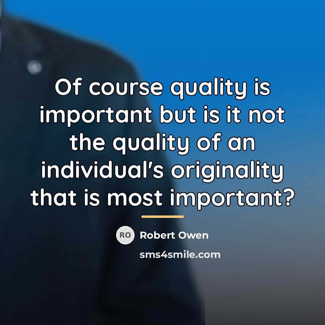 “Of course quality is important but is it not the…” quote by Robert Owen