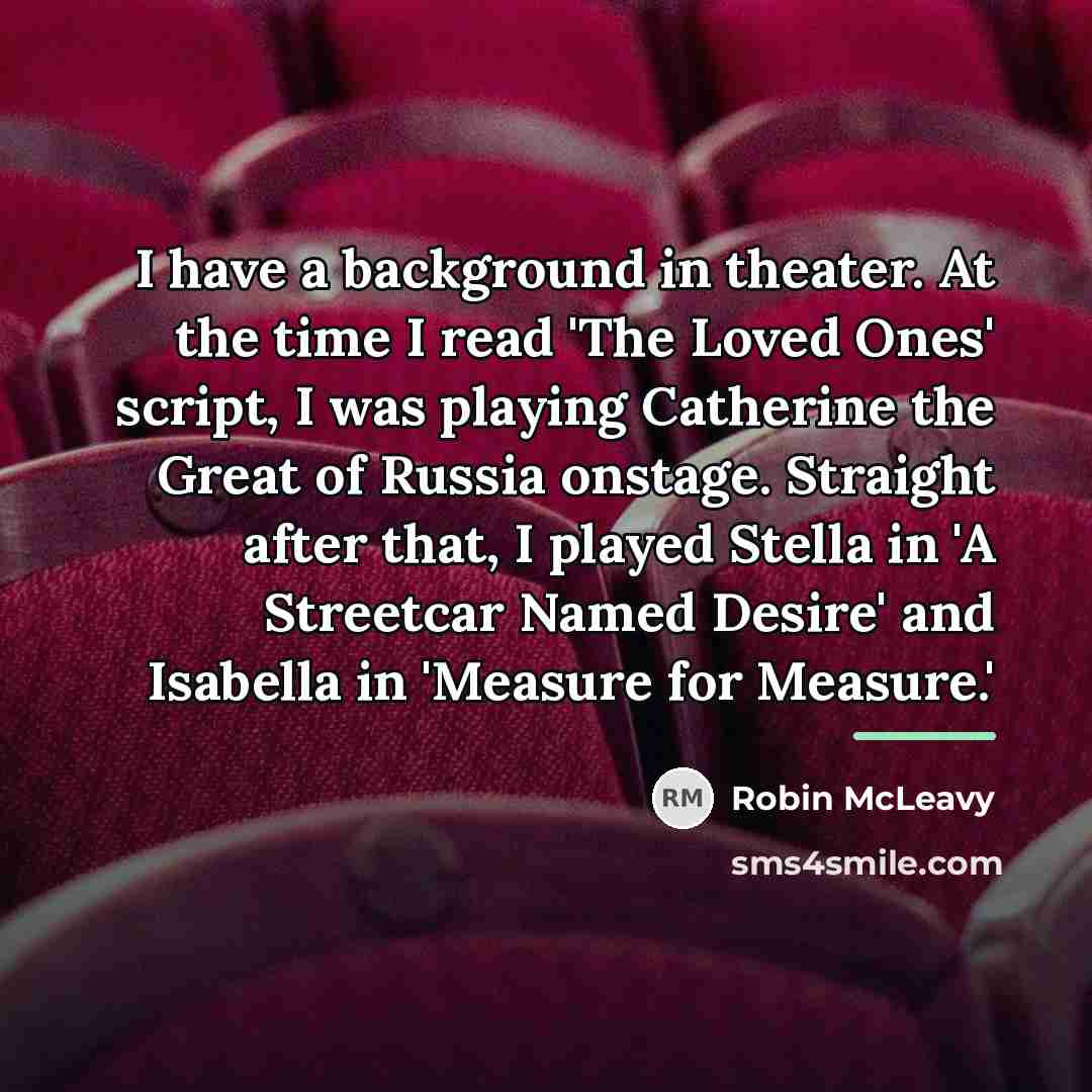 “I have a background in theater. At the time I…” quote by Robin McLeavy