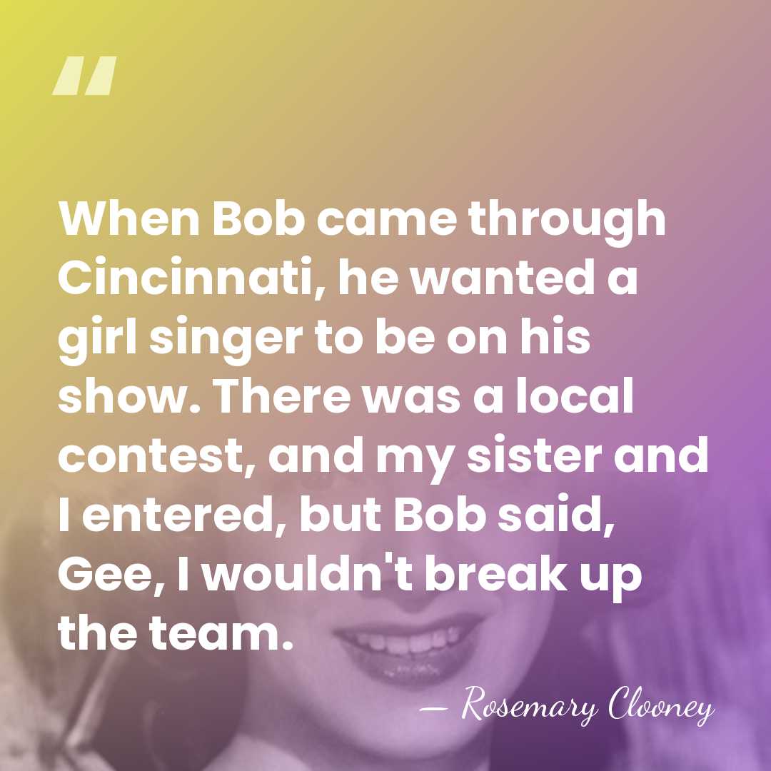 When Bob came through Cincinnati, he wanted a girl singer to be&hellip; - Rosemary Clooney