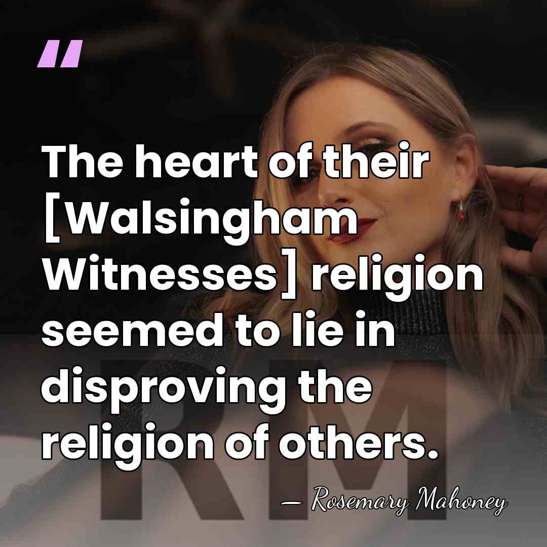 The heart of their [Walsingham Witnesses] religion seemed to lie in disproving&hellip; - Rosemary Mahoney