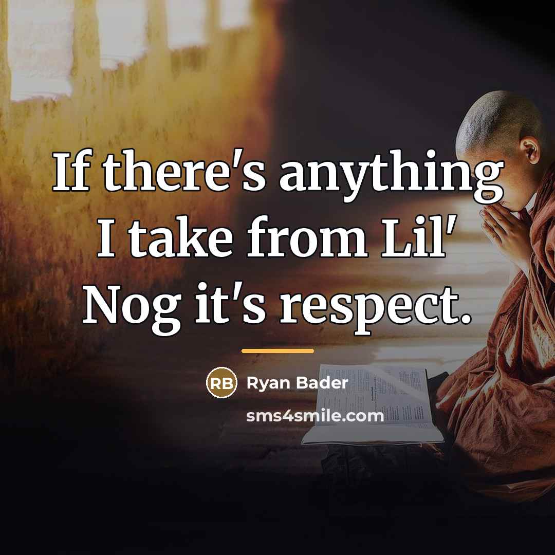 “If there's anything I take from Lil' Nog it's respect.…” quote by Ryan Bader