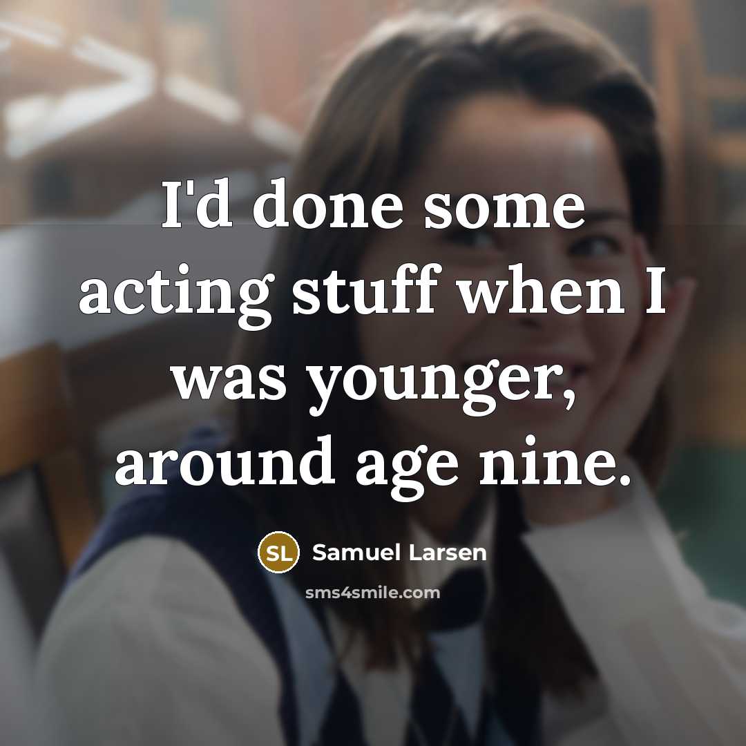 “I'd done some acting stuff when I was younger, around…” quote by Samuel Larsen