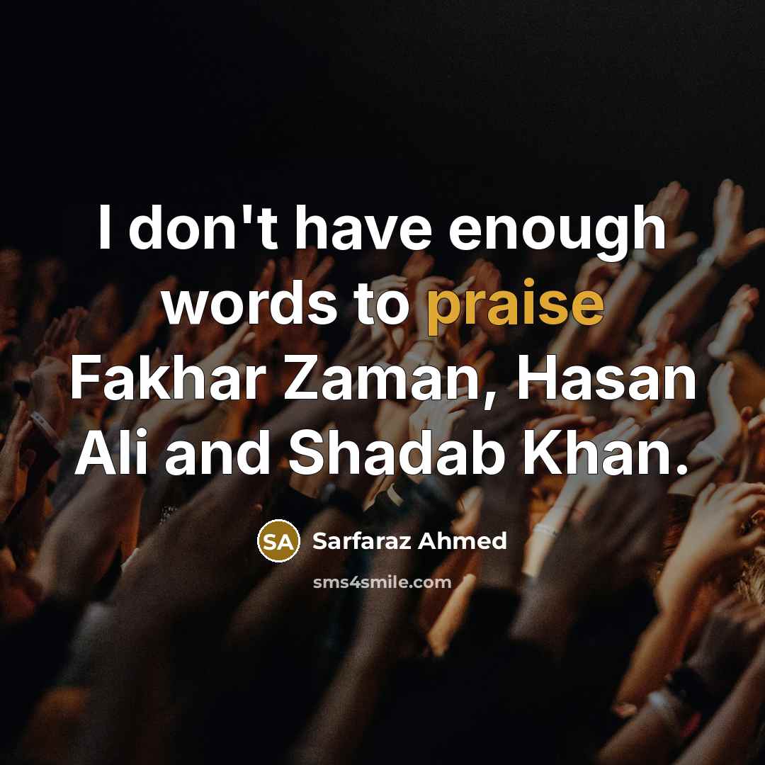“I don't have enough words to praise Fakhar Zaman, Hasan…” quote by Sarfaraz Ahmed