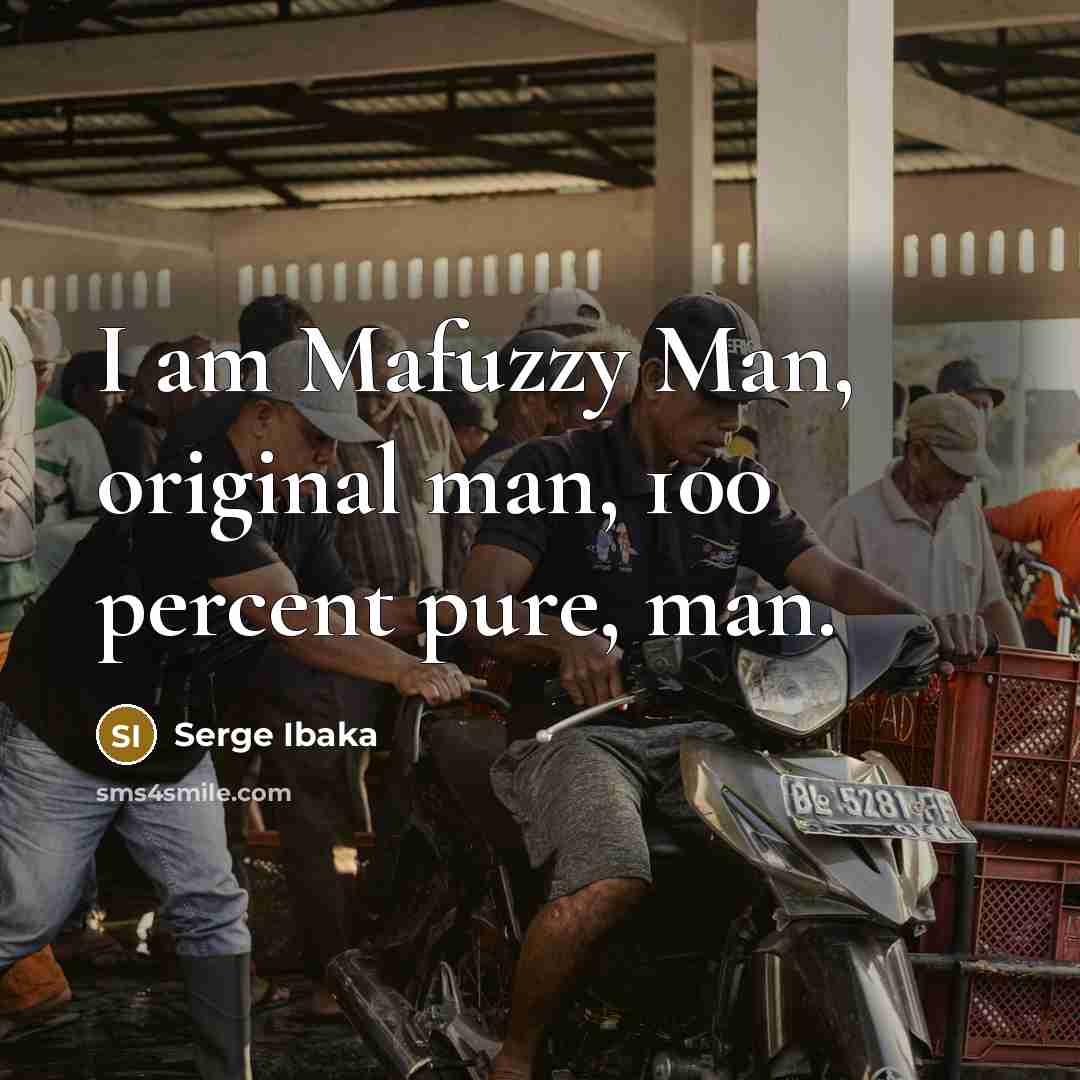 “I am Mafuzzy Man, original man, 100 percent pure, man.…” quote by Serge Ibaka