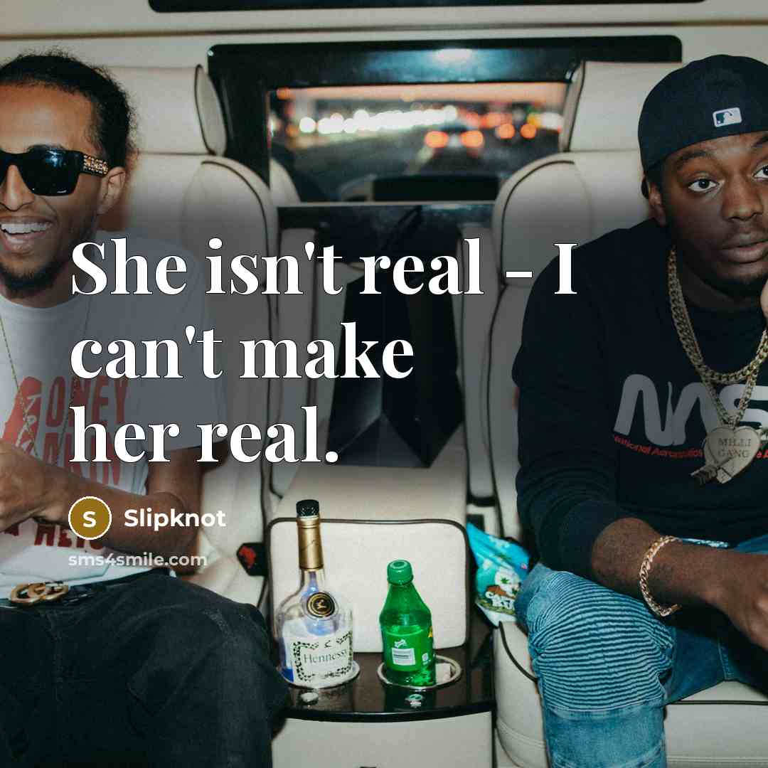 “She isn't real - I can't make her real.…” quote by Slipknot