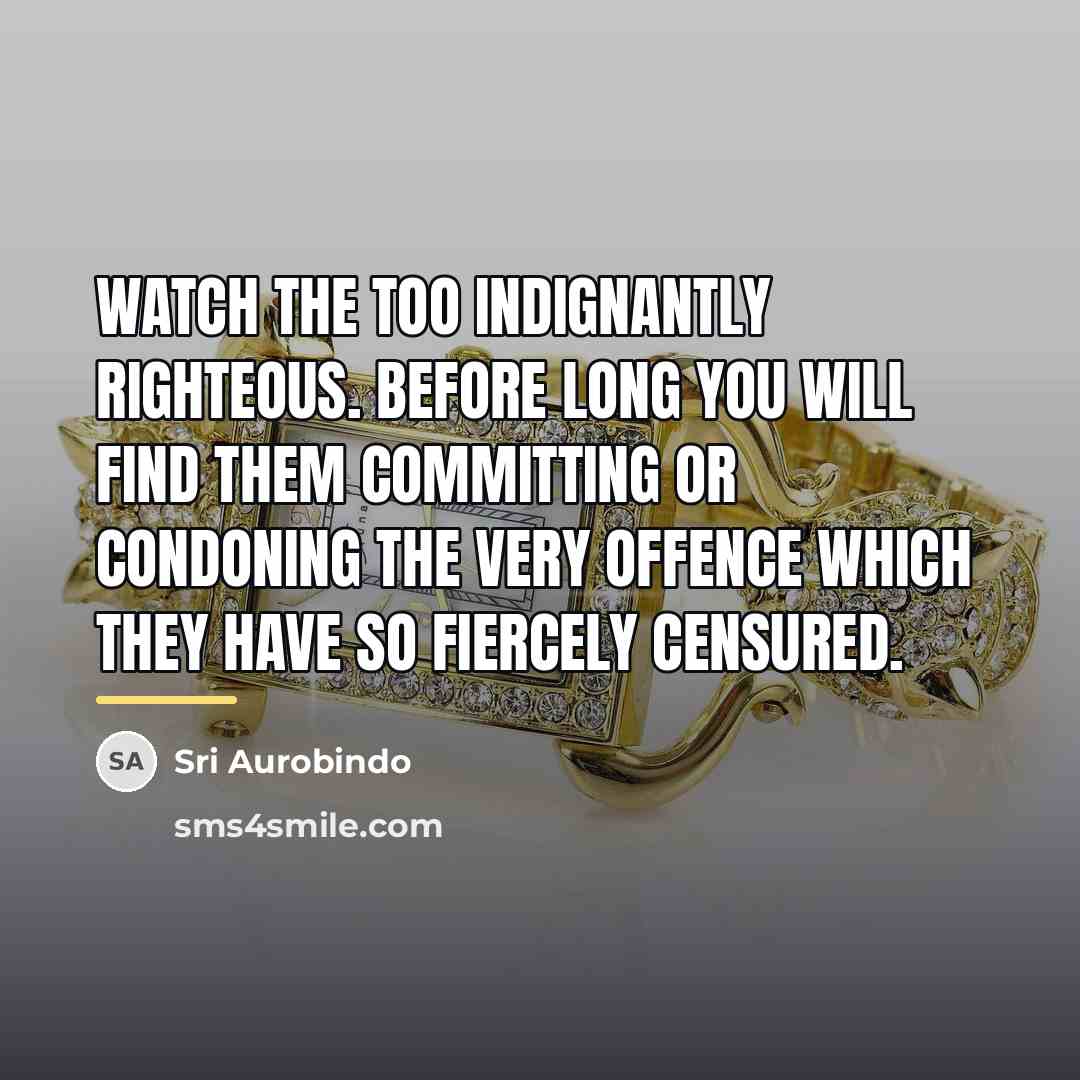 “Watch the too indignantly righteous. Before long you will find…” quote by Sri Aurobindo