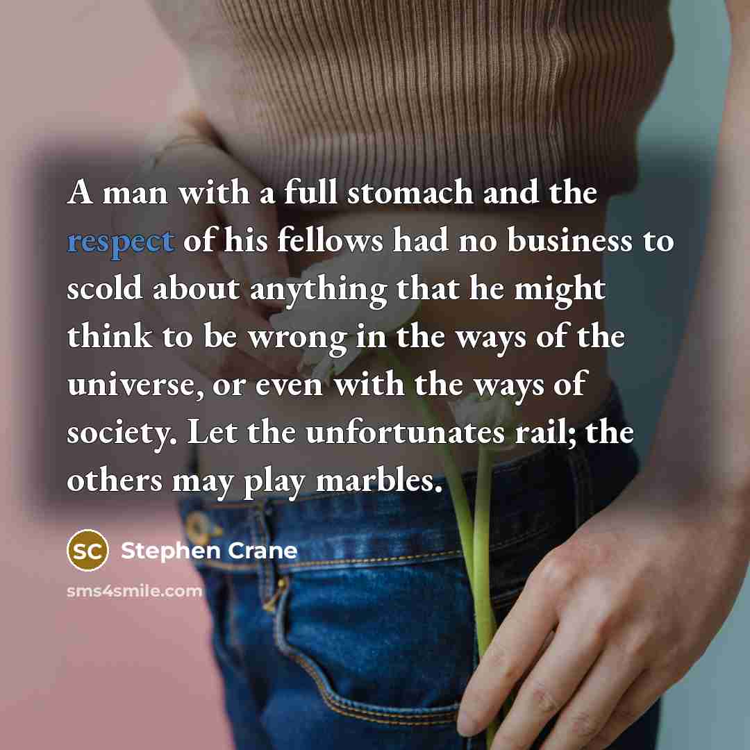 “A man with a full stomach and the respect of…” quote by Stephen Crane