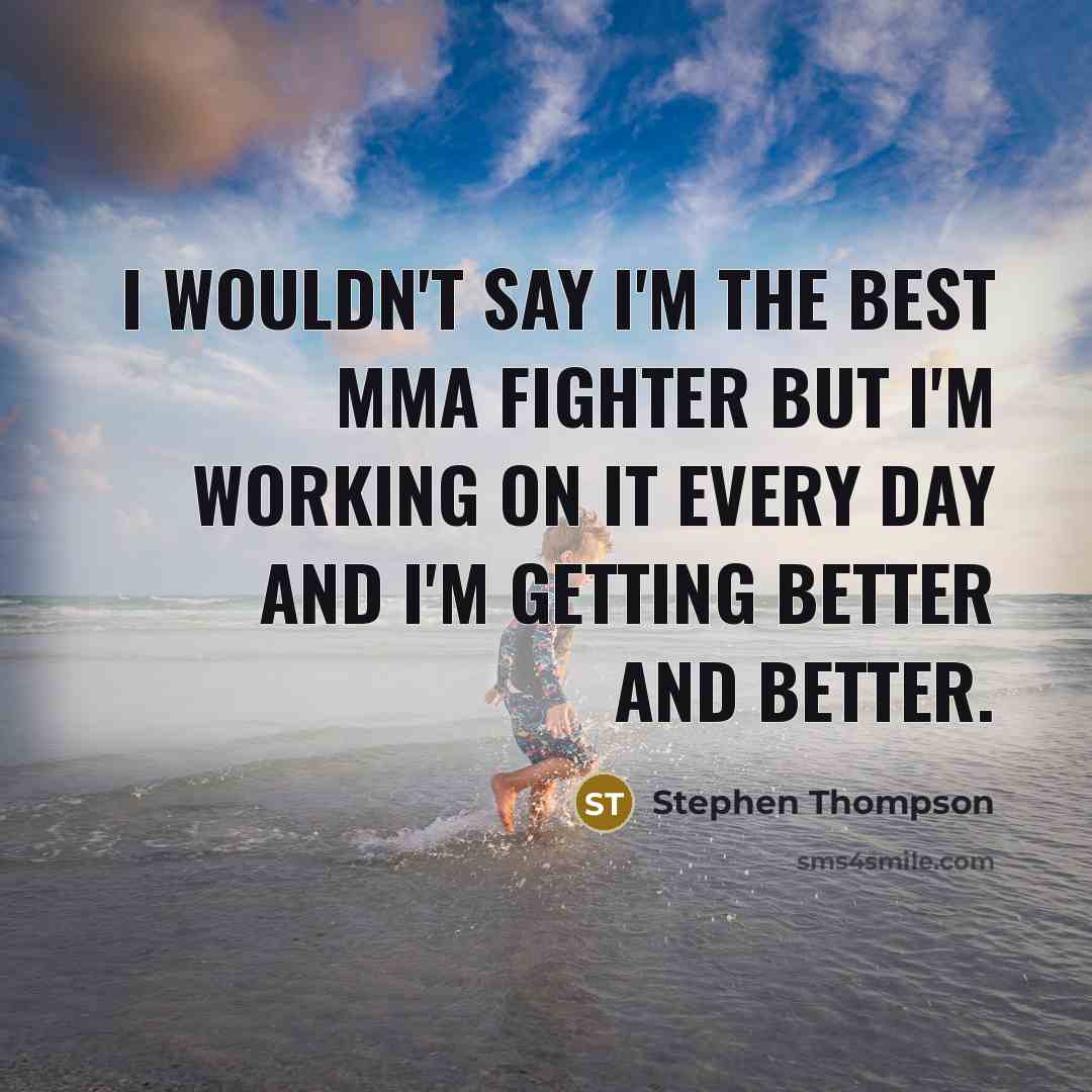 “I wouldn't say I'm the best MMA fighter but I'm…” quote by Stephen Thompson