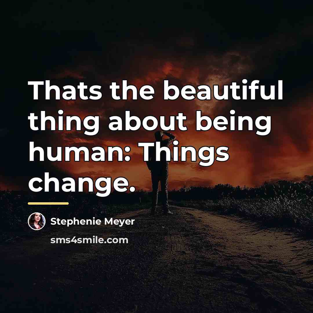 “Thats the beautiful thing about being human: Things change.…” quote by Stephenie Meyer