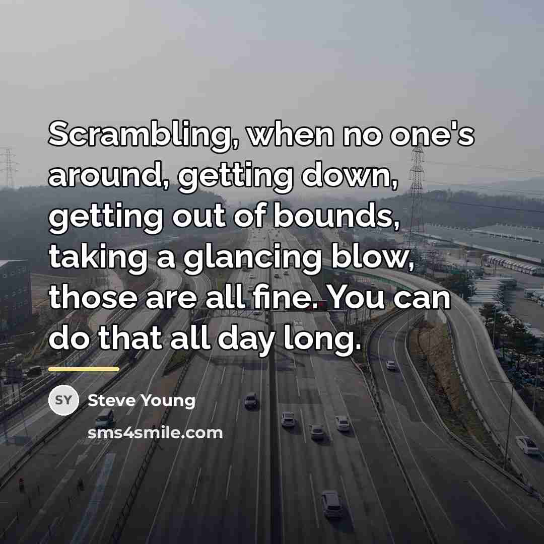 “Scrambling, when no one's around, getting down, getting out of…” quote by Steve Young